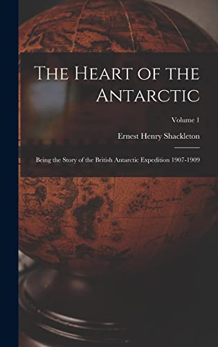 Imagen de archivo de The Heart of the Antarctic: Being the Story of the British Antarctic Expedition 1907-1909; Volume 1 a la venta por GreatBookPrices
