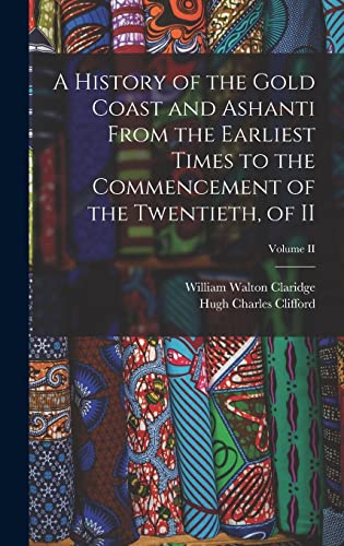 9781015614024: A History of the Gold Coast and Ashanti from the Earliest Times to the Commencement of the Twentieth, of II; Volume II