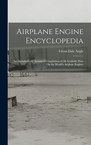 Stock image for Airplane Engine Encyclopedia: An Alphabetically Arranged Compilation of All Available Data On the World's Airplane Engines for sale by THE SAINT BOOKSTORE