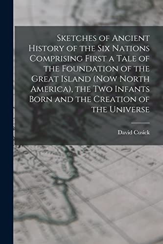 Beispielbild fr Sketches of Ancient History of the Six Nations Comprising First a Tale of the Foundation of the Great Island (Now North America), the Two Infants Born zum Verkauf von GreatBookPrices