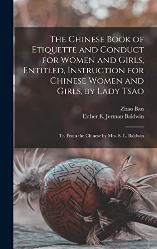 Stock image for The Chinese Book of Etiquette and Conduct for Women and Girls, Entitled, Instruction for Chinese Women and Girls, by Lady Tsao; tr. From the Chinese by Mrs. S. L. Baldwin for sale by THE SAINT BOOKSTORE
