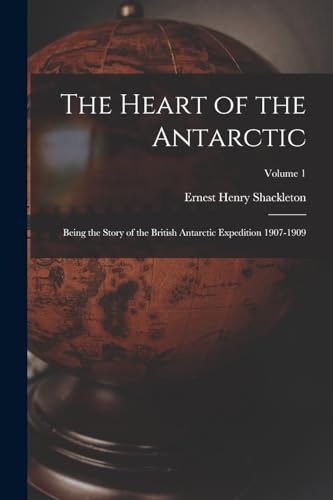 Imagen de archivo de The Heart of the Antarctic: Being the Story of the British Antarctic Expedition 1907-1909; Volume 1 a la venta por Books Unplugged