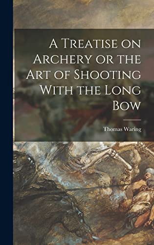 Imagen de archivo de A Treatise on Archery or the Art of Shooting With the Long Bow a la venta por THE SAINT BOOKSTORE