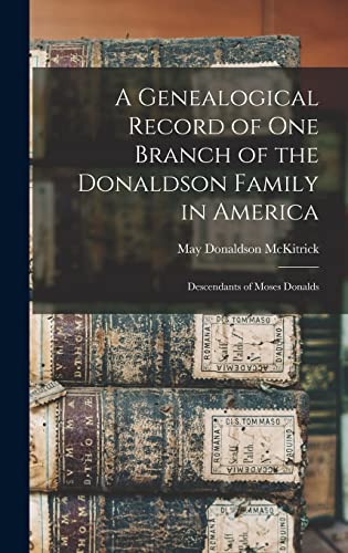 Imagen de archivo de A Genealogical Record of One Branch of the Donaldson Family in America: Descendants of Moses Donalds a la venta por THE SAINT BOOKSTORE