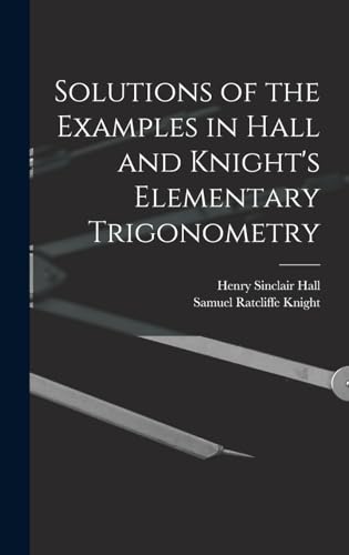 Imagen de archivo de Solutions of the Examples in Hall and Knight's Elementary Trigonometry a la venta por GreatBookPrices