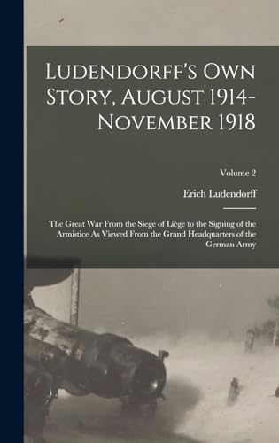 Stock image for Ludendorff's Own Story, August 1914-November 1918: The Great War From the Siege of Lige to the Signing of the Armistice As Viewed From the Grand Head for sale by GreatBookPrices