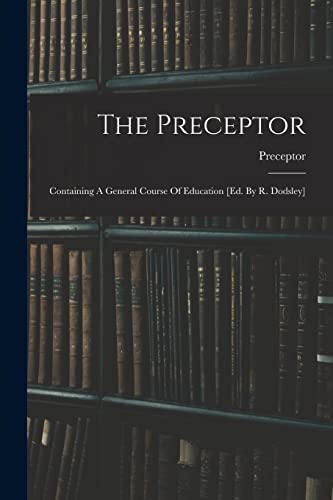 Stock image for The Preceptor: Containing A General Course Of Education [ed. By R. Dodsley] for sale by GreatBookPrices