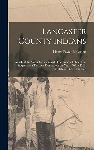 Stock image for Lancaster County Indians; Annals of the Susquehannocks and Other Indian Tribes of the Susquehanna Territory From About the Year 1500 to 1763, the Date of Their Extinction for sale by THE SAINT BOOKSTORE