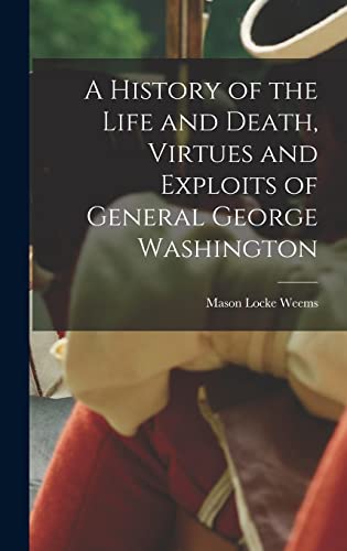 Stock image for A History of the Life and Death, Virtues and Exploits of General George Washington for sale by PBShop.store US