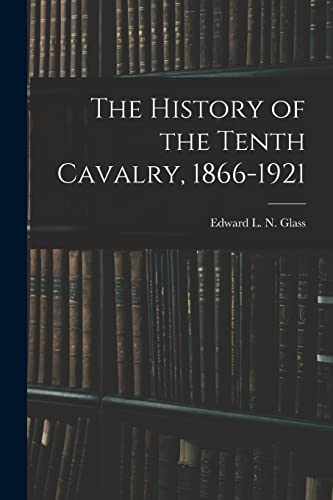 Beispielbild fr The History of the Tenth Cavalry, 1866-1921 zum Verkauf von GreatBookPrices
