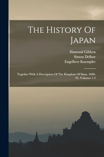 Imagen de archivo de The History Of Japan: Together With A Description Of The Kingdom Of Siam, 1690-92, Volumes 1-3 a la venta por GreatBookPrices