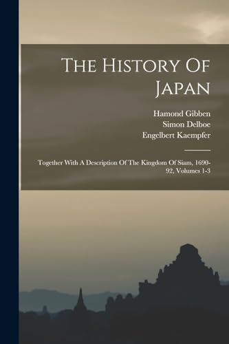 Stock image for The History Of Japan: Together With A Description Of The Kingdom Of Siam, 1690-92, Volumes 1-3 for sale by GreatBookPrices