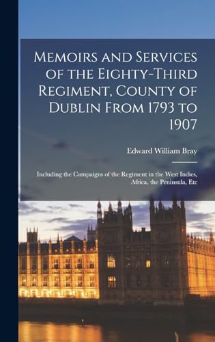 Beispielbild fr Memoirs and Services of the Eighty-Third Regiment, County of Dublin From 1793 to 1907: Including the Campaigns of the Regiment in the West Indies, Africa, the Peninsula, Etc zum Verkauf von THE SAINT BOOKSTORE