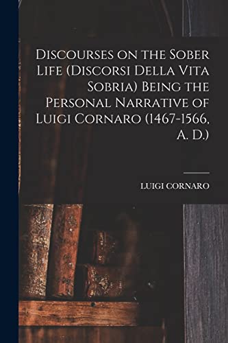 Stock image for Discourses on the Sober Life (Discorsi Della Vita Sobria) Being the Personal Narrative of Luigi Cornaro (1467-1566, A. D.) for sale by GreatBookPrices