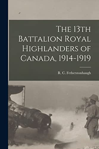 Stock image for The 13th Battalion Royal Highlanders of Canada, 1914-1919 for sale by PBShop.store US