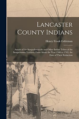 Stock image for Lancaster County Indians; Annals of the Susquehannocks and Other Indian Tribes of the Susquehanna Territory From About the Year 1500 to 1763, the Date for sale by Chiron Media