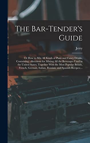 Stock image for The Bar-tender's Guide; or How to Mix All Kinds of Plain and Fancy Drinks, Containing.directions for Mixing All the Beverages Used in the United Sta for sale by GreatBookPrices