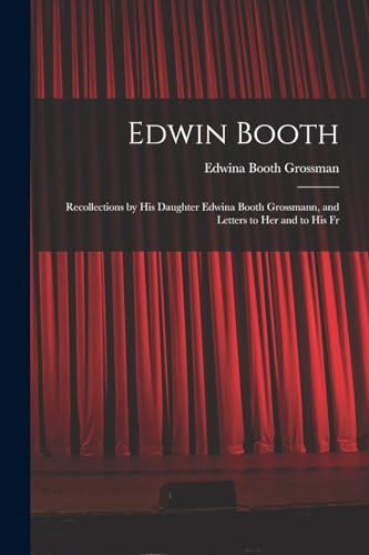 9781015632677: Edwin Booth: Recollections by his Daughter Edwina Booth Grossmann, and Letters to her and to his Fr