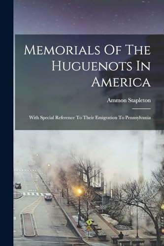 Beispielbild fr Memorials Of The Huguenots In America: With Special Reference To Their Emigration To Pennsylvania zum Verkauf von THE SAINT BOOKSTORE