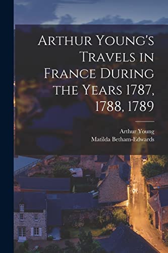 Beispielbild fr Arthur Young's Travels in France During the Years 1787, 1788, 1789 zum Verkauf von GreatBookPrices