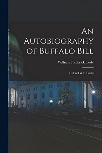 Stock image for An AutoBiography of Buffalo Bill: (Colonel W.F. Cody) for sale by GreatBookPrices
