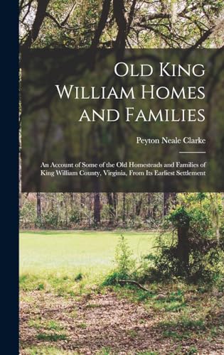 Stock image for Old King William Homes and Families; an Account of Some of the old Homesteads and Families of King William County, Virginia, From its Earliest Settlement for sale by THE SAINT BOOKSTORE