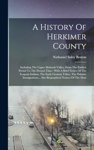 Imagen de archivo de A History Of Herkimer County: Including The Upper Mohawk Valley, From The Earliest Period To The Present Time: With A Brief Notice Of The Iroquois Indians, The Early German Tribes, The Palatine Immigrations. Also Biographical Notices Of The Most a la venta por THE SAINT BOOKSTORE