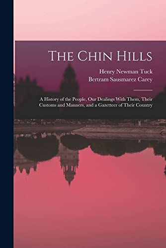 Imagen de archivo de The Chin Hills: A History of the People, Our Dealings With Them, Their Customs and Manners, and a Gazetteer of Their Country a la venta por GreatBookPrices