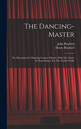 Imagen de archivo de The Dancing-master: Or, Directions For Dancing Country Dances, With The Tunes To Each Dance, For The Treble-violin a la venta por THE SAINT BOOKSTORE