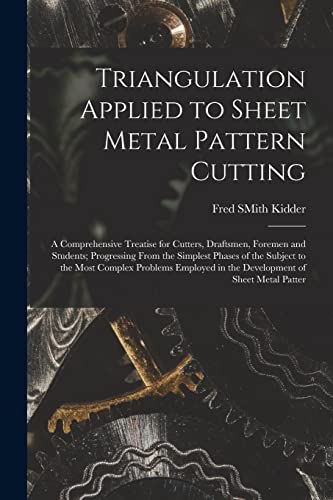 Stock image for Triangulation Applied to Sheet Metal Pattern Cutting: A Comprehensive Treatise for Cutters, Draftsmen, Foremen and Students; Progressing From the Simp for sale by GreatBookPrices