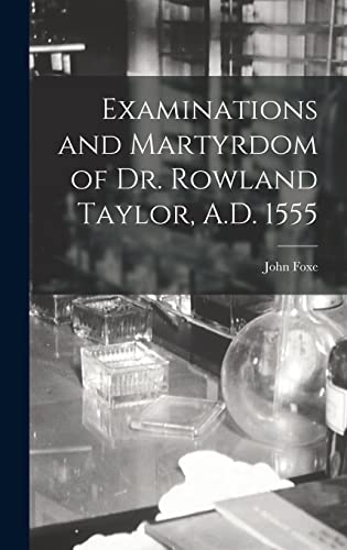 Stock image for Examinations and Martyrdom of Dr. Rowland Taylor, A.D. 1555 for sale by GreatBookPrices