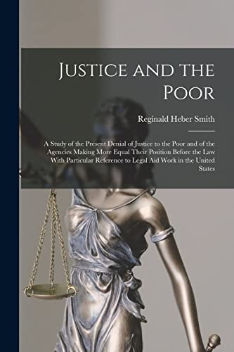 9781015643079: Justice and the Poor: A Study of the Present Denial of Justice to the Poor and of the Agencies Making More Equal Their Position Before the law With ... to Legal aid Work in the United States