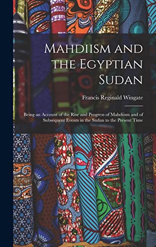 Stock image for Mahdiism and the Egyptian Sudan: Being an Account of the Rise and Progress of Mahdiism and of Subsequent Events in the Sudan to the Present Time for sale by THE SAINT BOOKSTORE