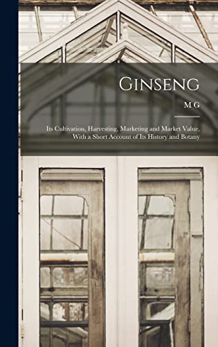 Beispielbild fr Ginseng: Its Cultivation, Harvesting, Marketing and Market Value, With a Short Account of Its History and Botany zum Verkauf von THE SAINT BOOKSTORE