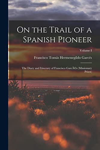 Imagen de archivo de On the Trail of a Spanish Pioneer: The Diary and Itinerary of Francisco Garc s (missionary Priest); Volume I a la venta por GreatBookPrices