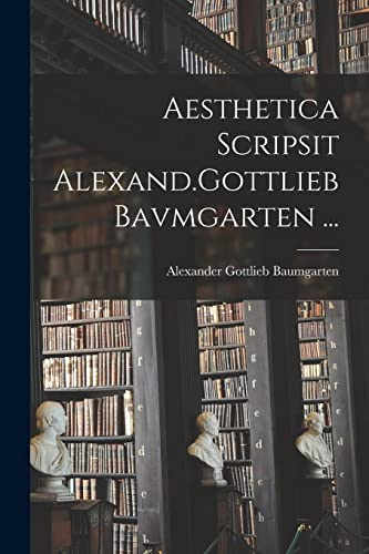 Imagen de archivo de Aesthetica Scripsit Alexand.Gottlieb Bavmgarten . -Language: latin a la venta por GreatBookPrices