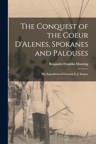 Beispielbild fr The Conquest of the Coeur D'Alenes, Spokanes and Palouses; the Expeditions of Colonels E. J. Steptoe zum Verkauf von GreatBookPrices