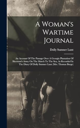 Stock image for A Woman's Wartime Journal: An Account Of The Passage Over A Georgia Plantation Of Sherman's Army On The March To The Sea, As Recorded In The Diary Of Dolly Sumner Lunt (mrs. Thomas Burge) for sale by THE SAINT BOOKSTORE