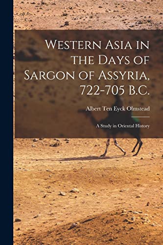 Stock image for Western Asia in the Days of Sargon of Assyria, 722-705 B.C.: A Study in Oriental History for sale by THE SAINT BOOKSTORE