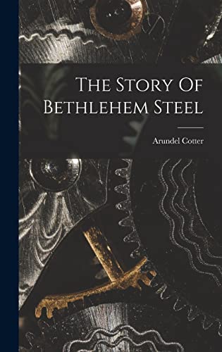 Stock image for The Story Of Bethlehem Steel for sale by THE SAINT BOOKSTORE