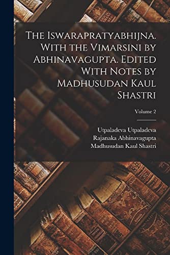 Stock image for The Iswarapratyabhijna. With the Vimarsini by Abhinavagupta. Edited With Notes by Madhusudan Kaul Shastri; Volume 2 for sale by California Books