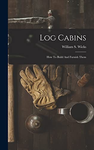 Stock image for Log Cabins: How To Build And Furnish Them for sale by THE SAINT BOOKSTORE
