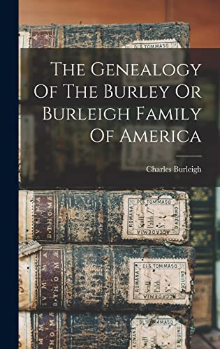 Stock image for The Genealogy Of The Burley Or Burleigh Family Of America for sale by THE SAINT BOOKSTORE