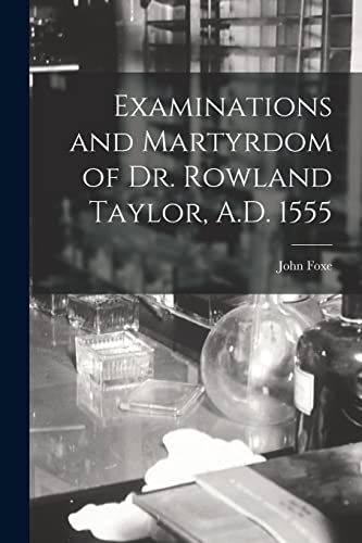 Stock image for Examinations and Martyrdom of Dr. Rowland Taylor, A.D. 1555 for sale by PBShop.store US