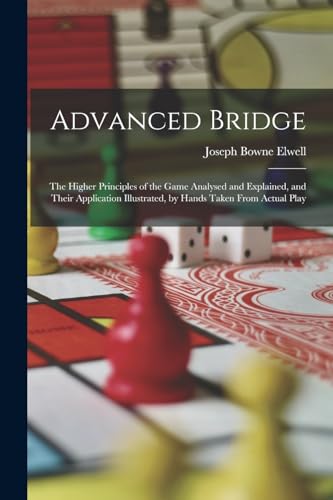 9781015648395: Advanced Bridge: The Higher Principles of the Game Analysed and Explained, and Their Application Illustrated, by Hands Taken From Actual Play
