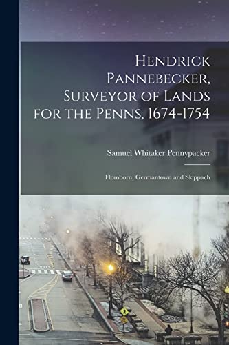 Beispielbild fr Hendrick Pannebecker, Surveyor of Lands for the Penns, 1674-1754: Flomborn, Germantown and Skippach zum Verkauf von GreatBookPrices