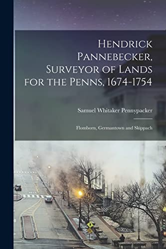 9781015648425: Hendrick Pannebecker, Surveyor of Lands for the Penns, 1674-1754: Flomborn, Germantown and Skippach