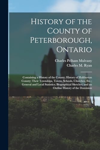 9781015648869: History of the County of Peterborough, Ontario: Containing a History of the County; History of Haliburton County; Their Townships, Towns, Schools, ... and an Outline History of the Dominion