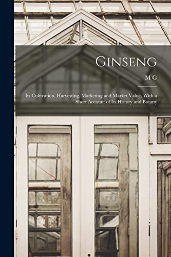 Beispielbild fr Ginseng: Its Cultivation, Harvesting, Marketing and Market Value, With a Short Account of Its History and Botany zum Verkauf von THE SAINT BOOKSTORE