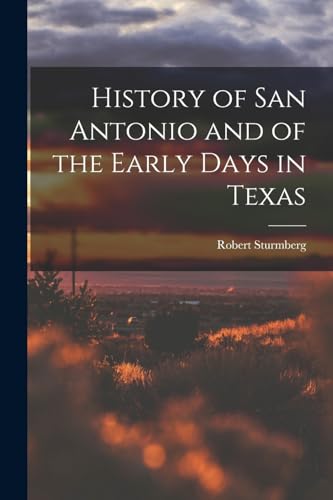 Beispielbild fr History of San Antonio and of the Early Days in Texas zum Verkauf von PBShop.store US